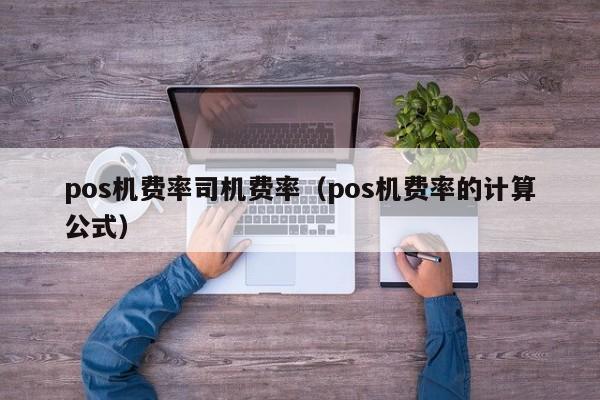 pos机费率司机费率（pos机费率的计算公式）