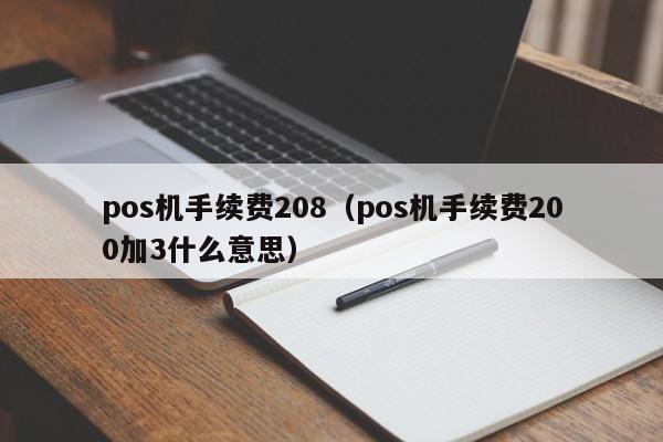 pos机手续费208（pos机手续费200加3什么意思）