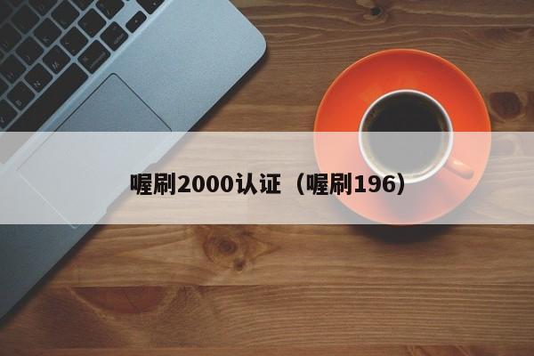 喔刷2000认证（喔刷196）