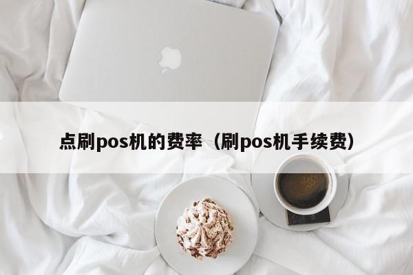 点刷pos机的费率（刷pos机手续费）