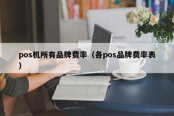 pos机所有品牌费率（各pos品牌费率表）