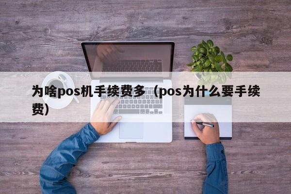 为啥pos机手续费多（pos为什么要手续费）