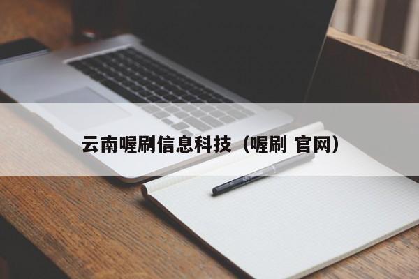 云南喔刷信息科技（喔刷 官网）