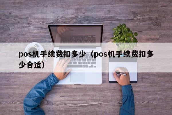 pos机手续费扣多少（pos机手续费扣多少合适）