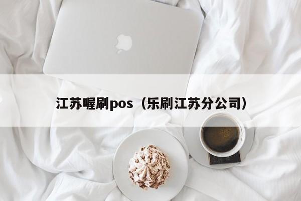 江苏喔刷pos（乐刷江苏分公司）