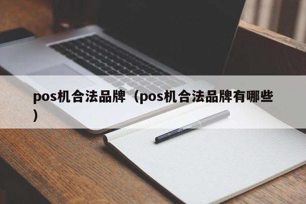 pos机合法品牌（pos机合法品牌有哪些）